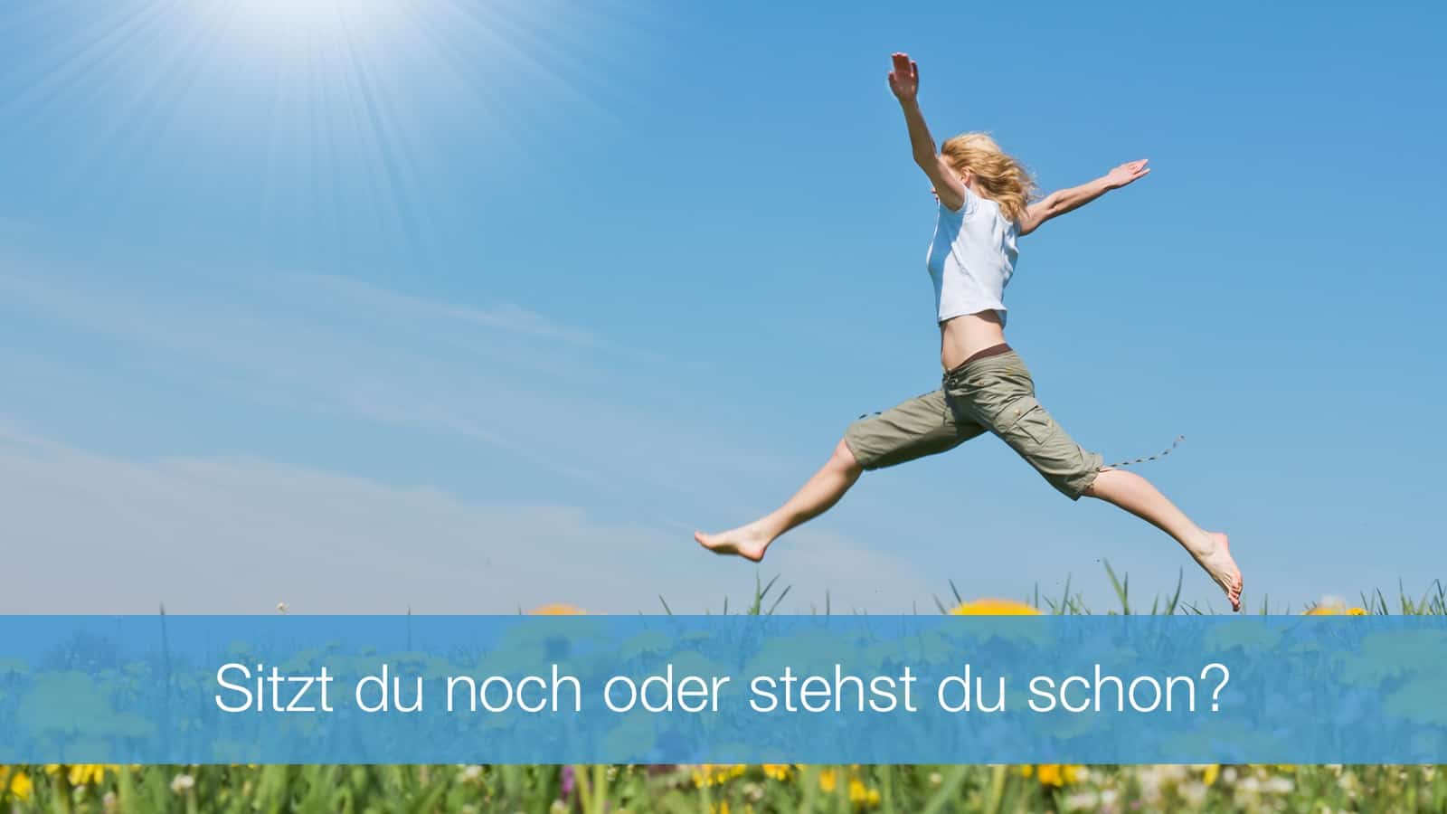 Sitzt du noch oder stehst du schon?