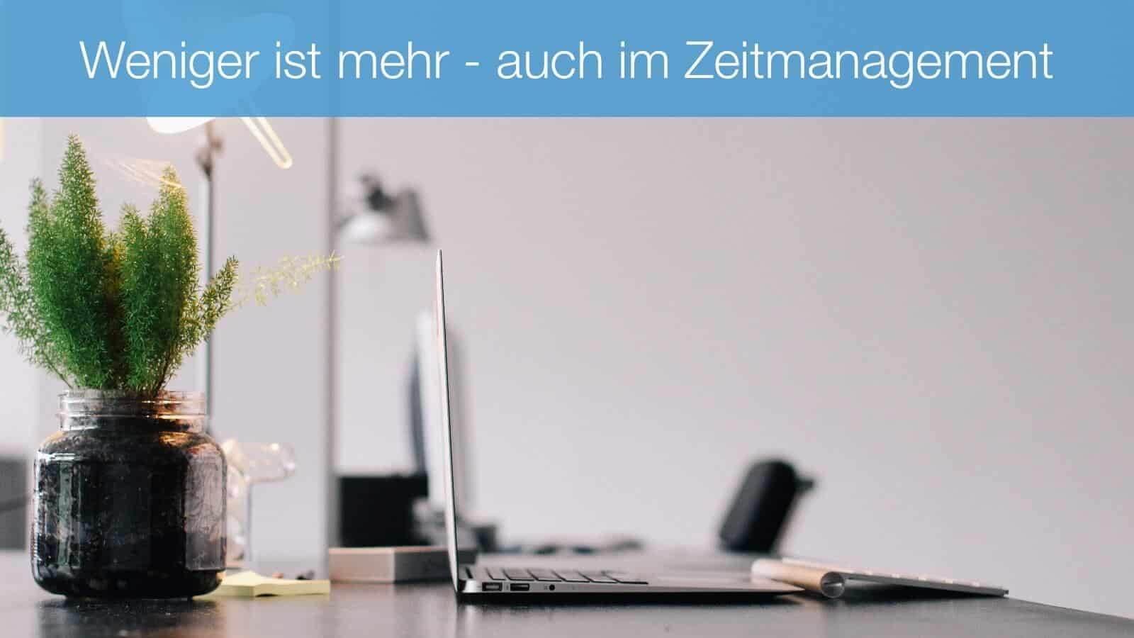 Weniger ist mehr: Weshalb ein gutes Zeitmanagement hilft, weniger zu machen - und nicht mehr
